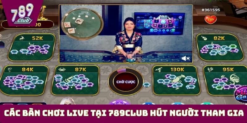Các bàn chơi live tại 789Club hút người tham gia