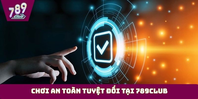 Chơi an toàn tuyệt đối tại 789Club