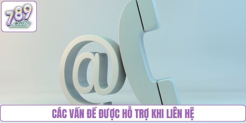 Các vấn đề cụ thể được hỗ trợ khi liên hệ