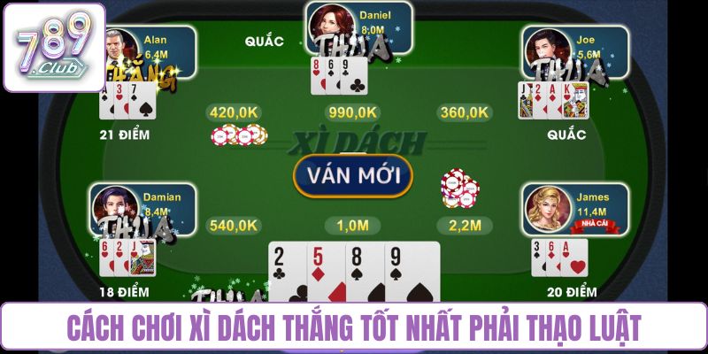 Cách chơi xì dách thắng tốt nhất phải thạo luật