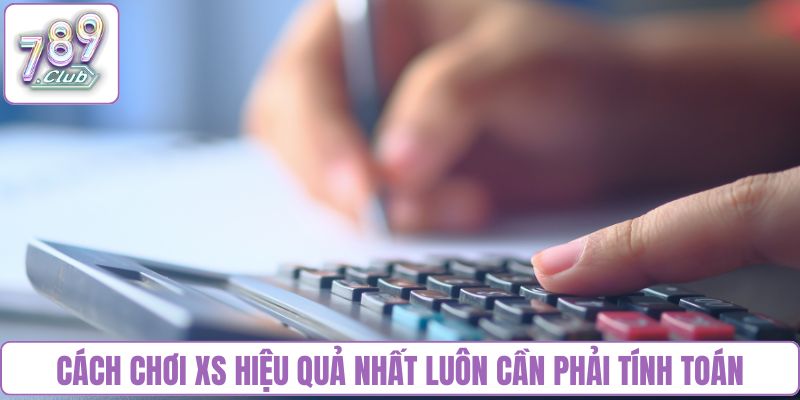 Cách chơi XS hiệu quả nhất luôn cần phải tính toán