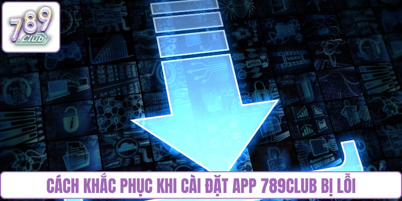Cách khắc phục khi cài đặt app 789Club bị lỗi