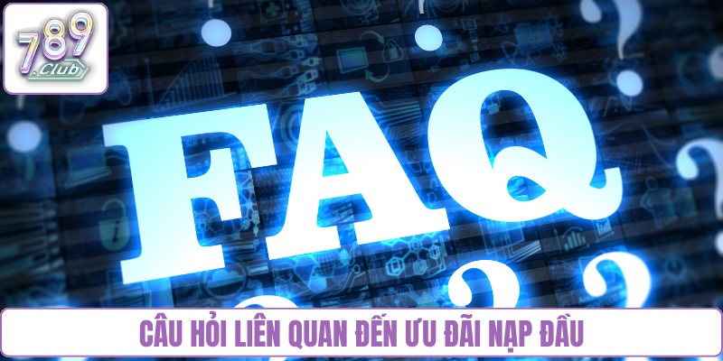 Câu hỏi liên quan đến ưu đãi nạp đầu