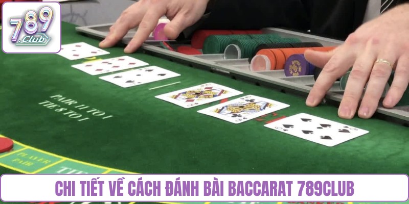 Chi tiết về cách đánh bài Baccarat 789Club