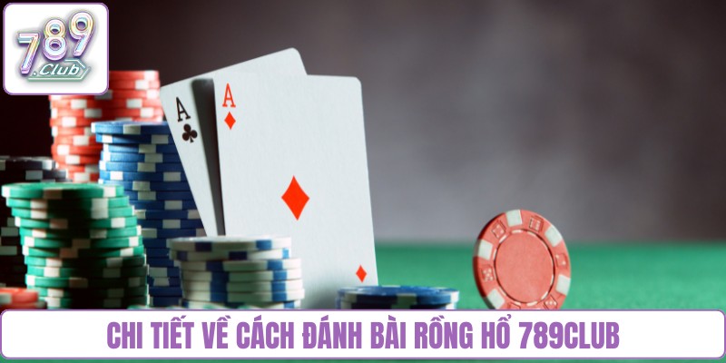Chi tiết về cách đánh bài Rồng hổ 789Club