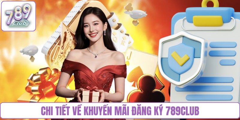 Chi tiết về khuyến mãi đăng ký 789Club
