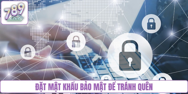 Đặt mật khẩu bảo mật để tránh quên