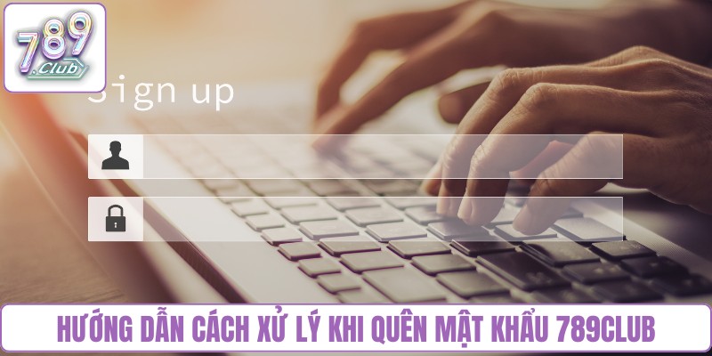 Hướng dẫn cách xử lý khi quên mật khẩu 789Club