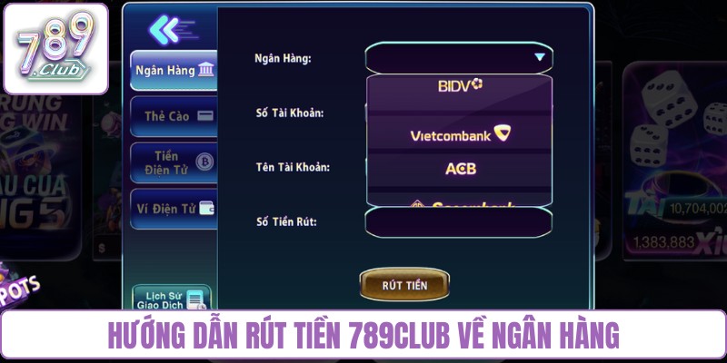 Hướng dẫn rút tiền 789Club về ngân hàng