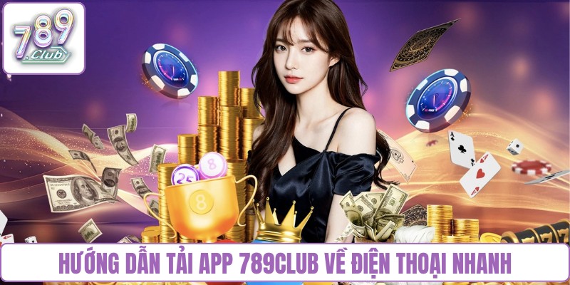 Hướng dẫn tải app 789Club về điện thoại nhanh