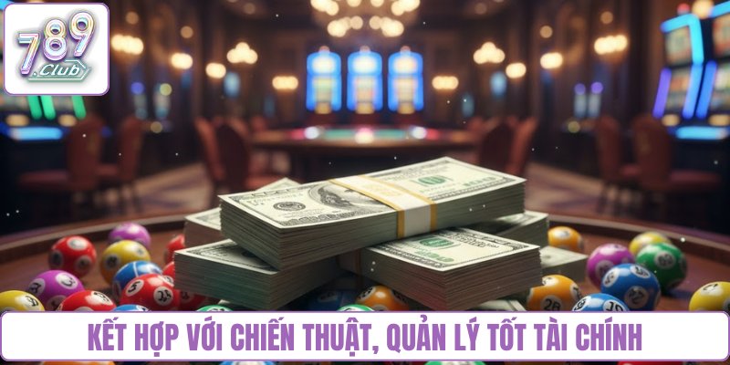 Kết hợp với chiến thuật, quản lý tốt tài chính