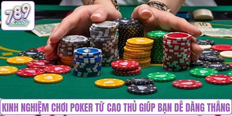 Kinh nghiệm chơi Poker từ cao thủ giúp bạn dễ dàng thắng