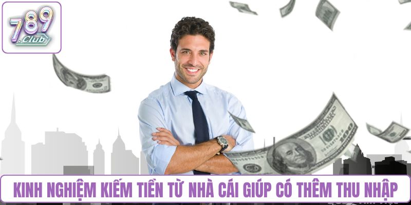 Kinh nghiệm kiếm tiền từ nhà cái giúp bạn có thêm thu nhập
