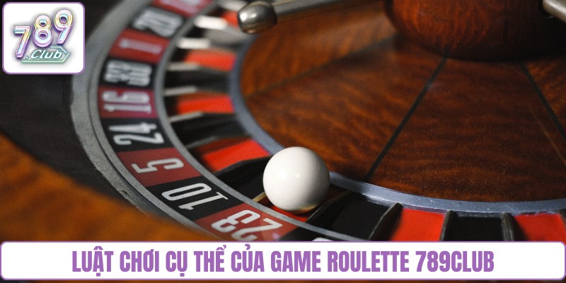 Luật chơi cụ thể của game Roulette 789Club