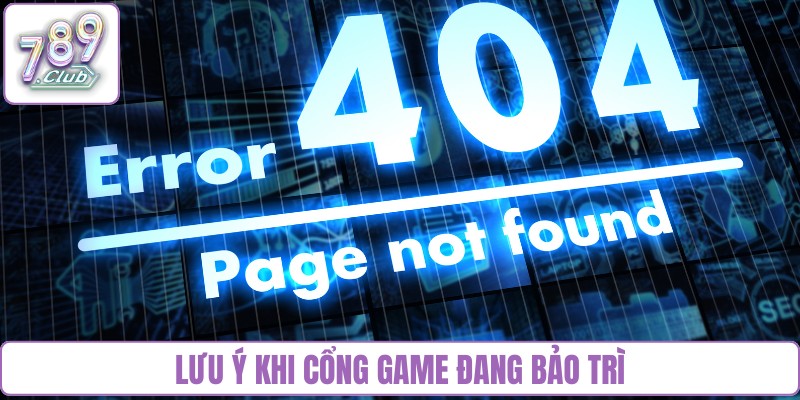 Lưu ý khi cổng game đang bảo trì