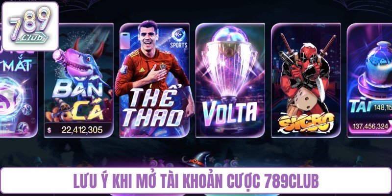 Lưu ý khi mở tài khoản cược 789Club