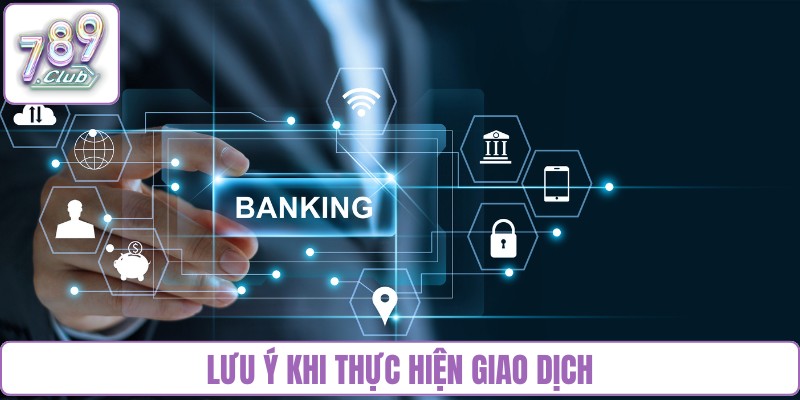 Lưu ý khi thực hiện giao dịch
