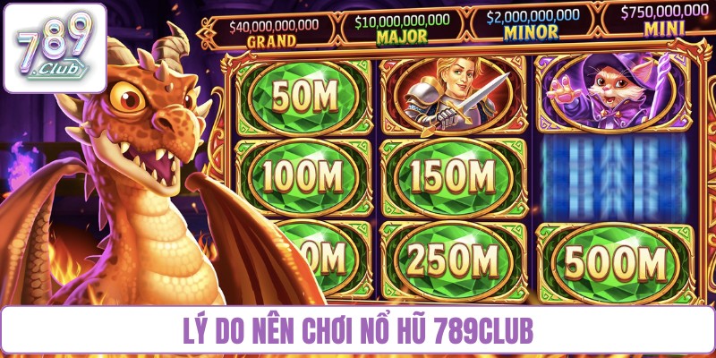 Lý do nên chơi nổ hũ 789Club