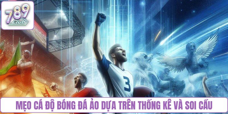 Mẹo cá độ bóng đá ảo dựa trên thống kê và soi cầu