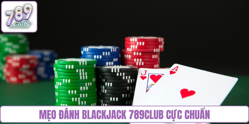 Mẹo đánh Blackjack 789Club cực chuẩn
