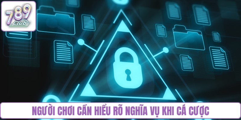 Người chơi cần hiểu rõ nghĩa vụ khi cá cược