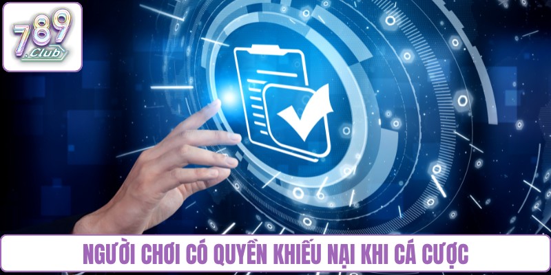 Người chơi có quyền khiếu nại khi cá cược