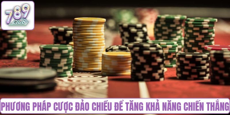 Phương pháp cược đảo chiều để tăng khả năng chiến thắng
