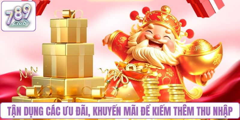Tận dụng các ưu đãi, thưởng khuyến mãi để kiếm thêm thu nhập