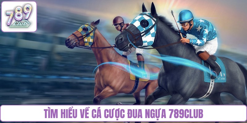 Tìm hiểu về cá cược đua ngựa 789Club
