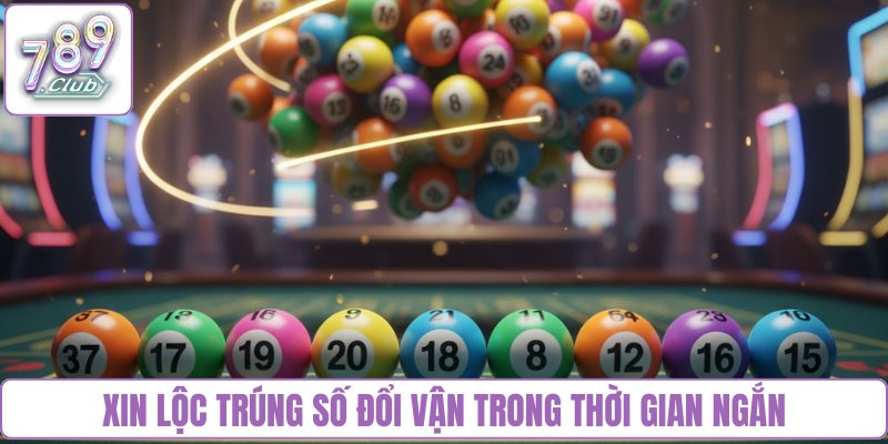 Xin lộc trúng số đổi vận trong thời gian ngắn