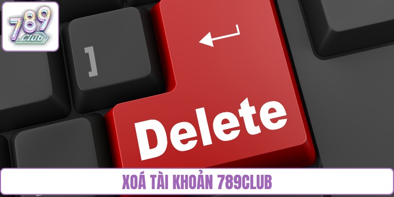 xóa tài khoản 789Club