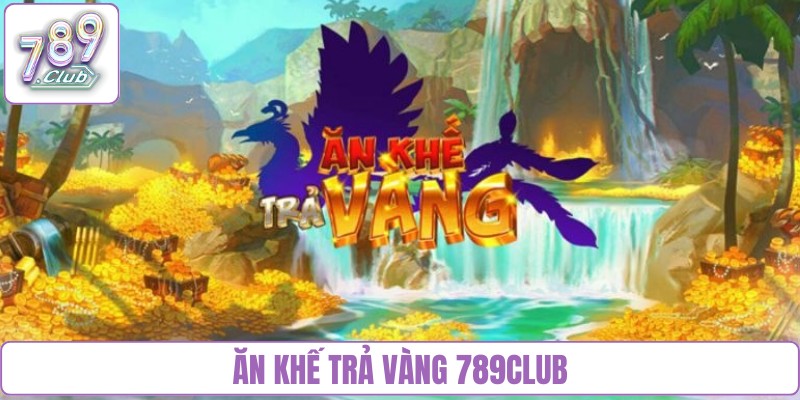 Ăn khế trả vàng 789club