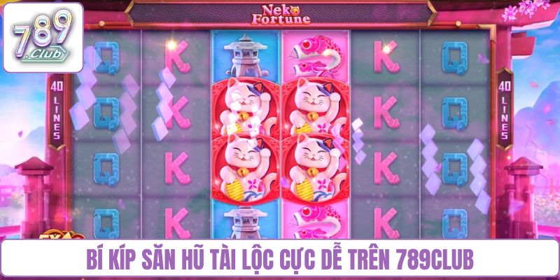 Bí kíp săn hũ tài lộc cực dễ trên 789club