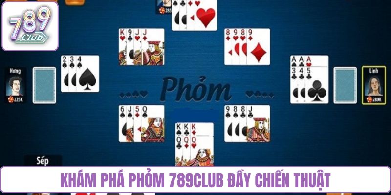 Khám phá Phỏm 789club đầy chiến thuật
