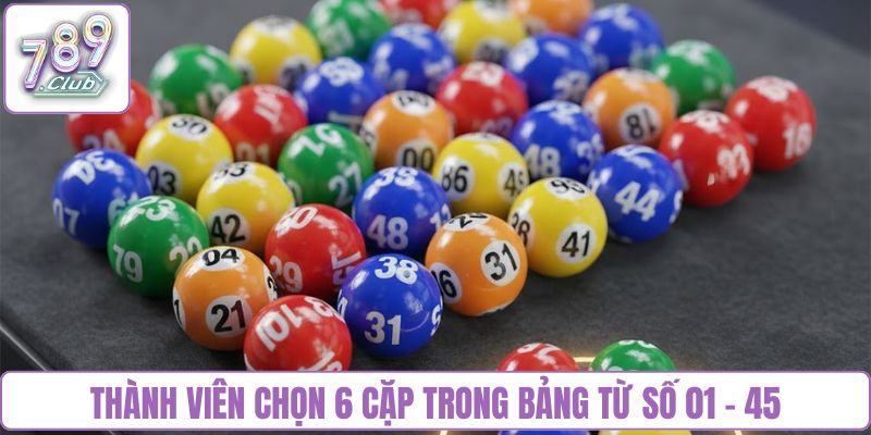 Thành viên chọn 6 cặp trong bảng từ số 01 - 45