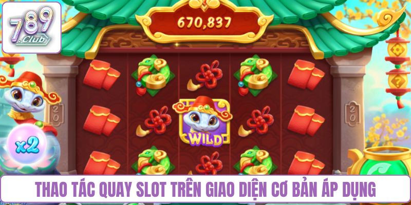 Thao tác quay slot trên giao diện cơ bản áp dụng