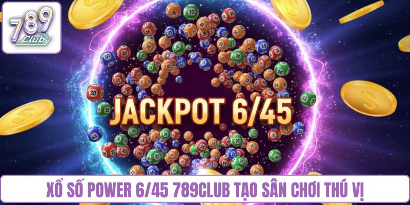 Xổ số Power 6/45 789Club tạo sân chơi thú vị